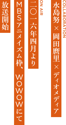 2016年4月よりMBSアニメイズム枠、WOWOWにて放送開始